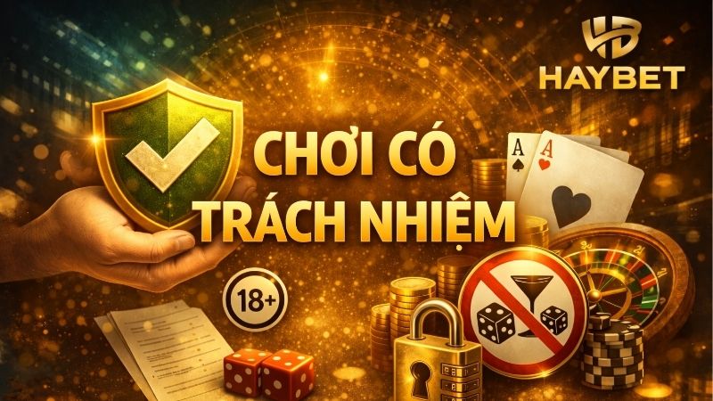 Cờ Bạc Có Trách Nhiệm HAYBET Hướng Dẫn Chơi An Toàn Chuẩn 1 choi-co-trach-nhiem